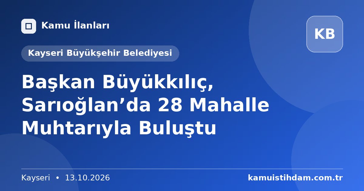 Başkan Büyükkılıç, Sarıoğlan’da 28 Mahalle Muhtarıyla Buluştu - Kayseri Büyükşehir Belediyesi