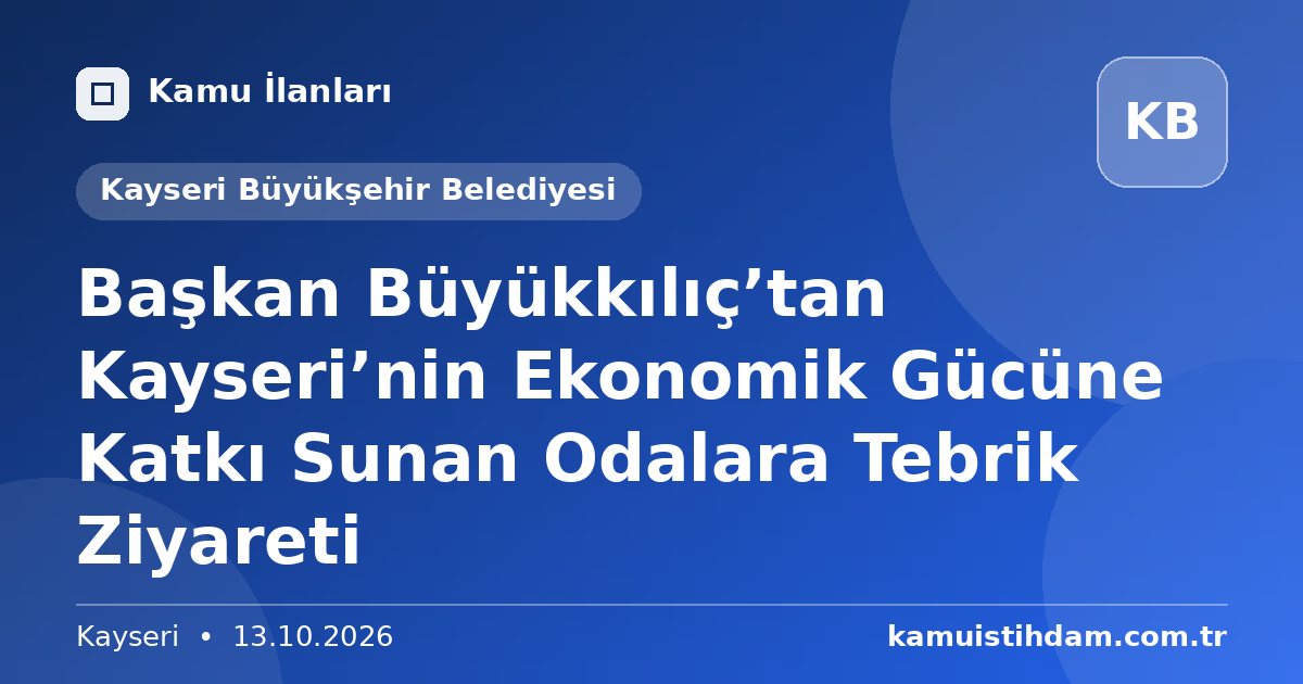 Başkan Büyükkılıç’tan Kayseri’nin Ekonomik Gücüne Katkı Sunan Odalara Tebrik Ziyareti - Kayseri Büyükşehir Belediyesi