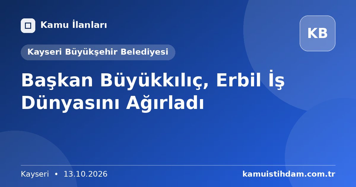 Başkan Büyükkılıç, Erbil İş Dünyasını Ağırladı - Kayseri Büyükşehir Belediyesi