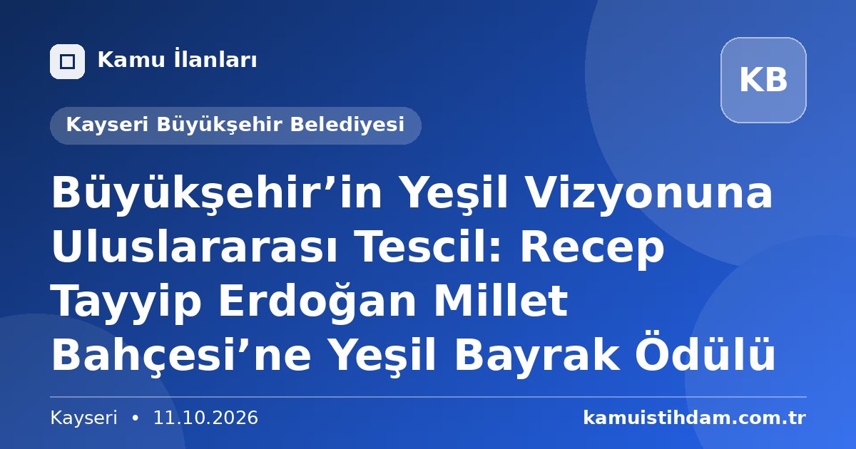 Büyükşehir’in Yeşil Vizyonuna Uluslararası Tescil: Recep Tayyip Erdoğan Millet Bahçesi’ne Yeşil Bayrak Ödülü - Kayseri Büyükşehir Belediyesi