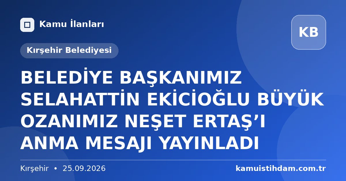 BELEDİYE BAŞKANIMIZ SELAHATTİN EKİCİOĞLU BÜYÜK OZANIMIZ NEŞET ERTAŞ’I ANMA MESAJI YAYINLADI - Kırşehir Belediyesi