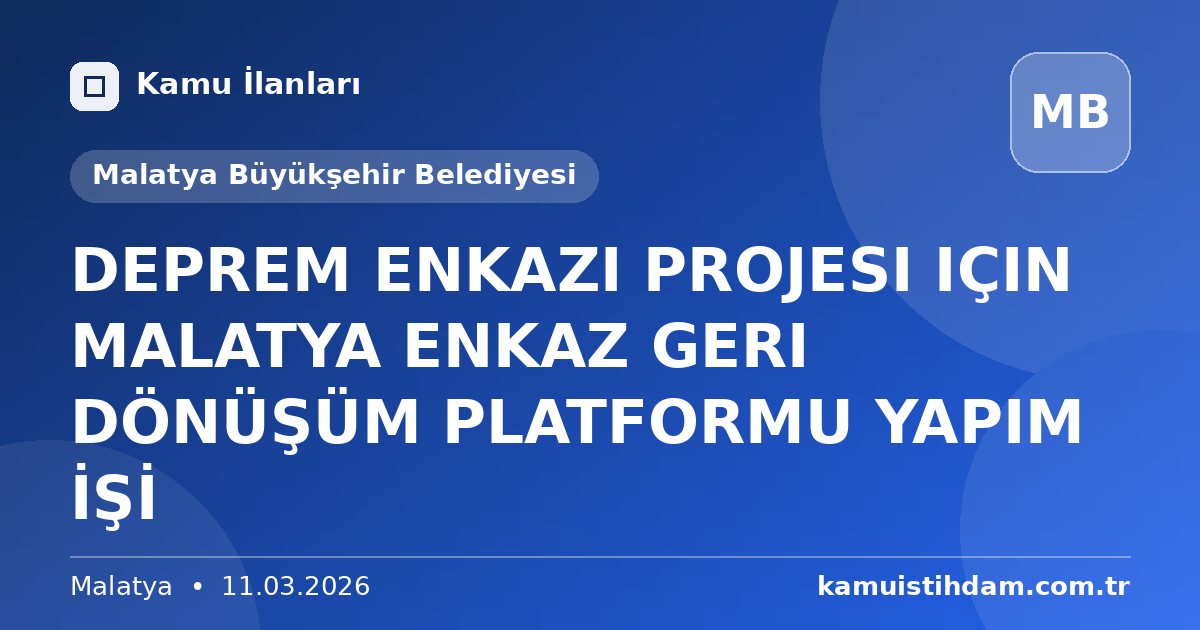DEPREM ENKAZI PROJESI IÇIN MALATYA ENKAZ GERI DÖNÜŞÜM PLATFORMU YAPIM İŞİ - Malatya Büyükşehir Belediyesi
