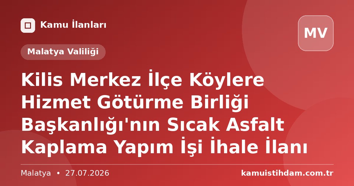 Kilis Merkez İlçe Köylere Hizmet Götürme Birliği Başkanlığı'nın Sıcak Asfalt Kaplama Yapım İşi İhale İlanı - Malatya Valiliği