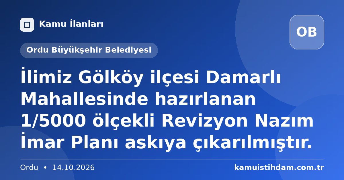 İlimiz Gölköy ilçesi Damarlı Mahallesinde hazırlanan 1/5000 ölçekli Revizyon Nazım İmar Planı askıya çıkarılmıştır. - Ordu Büyükşehir Belediyesi