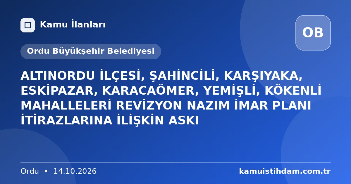 ALTINORDU İLÇESİ, ŞAHİNCİLİ, KARŞIYAKA, ESKİPAZAR, KARACAÖMER, YEMİŞLİ, KÖKENLİ MAHALLELERİ REVİZYON NAZIM İMAR PLANI İTİRAZLARINA İLİŞKİN ASKI - Ordu Büyükşehir Belediyesi