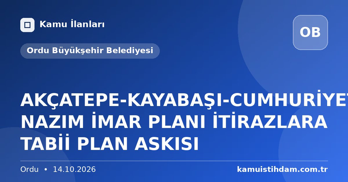 AKÇATEPE-KAYABAŞI-CUMHURİYET-1/25000-1/5000 NAZIM İMAR PLANI İTİRAZLARA TABİİ PLAN ASKISI - Ordu Büyükşehir Belediyesi