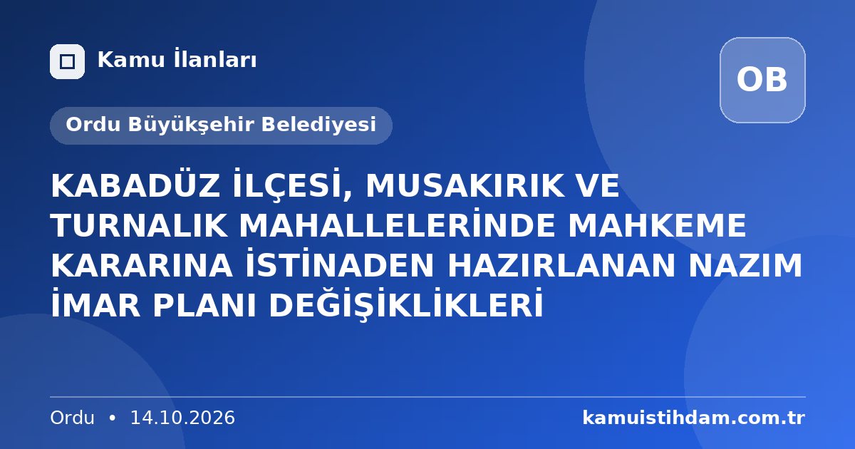 KABADÜZ İLÇESİ, MUSAKIRIK VE TURNALIK MAHALLELERİNDE MAHKEME KARARINA İSTİNADEN HAZIRLANAN NAZIM İMAR PLANI DEĞİŞİKLİKLERİ - Ordu Büyükşehir Belediyesi