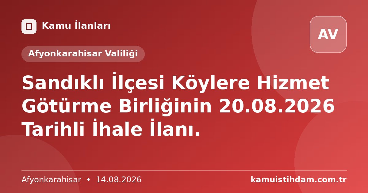 Sandıklı İlçesi Köylere Hizmet Götürme Birliğinin 20.08.2026 Tarihli İhale İlanı. - Afyonkarahisar Valiliği