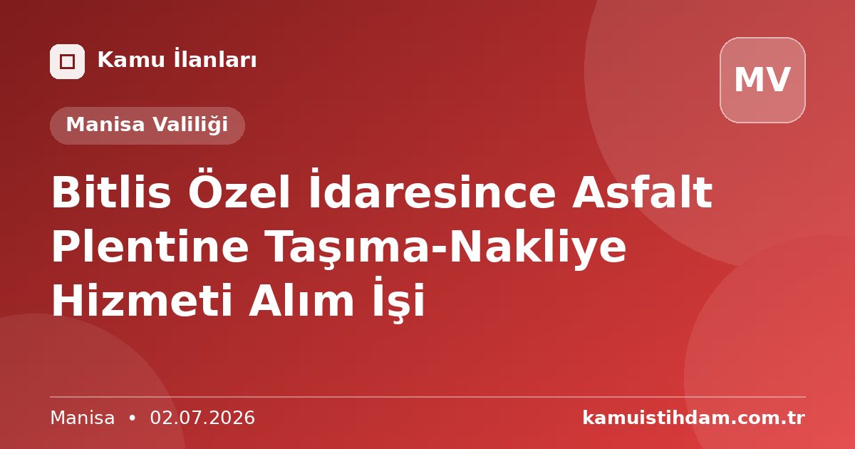 Bitlis Özel İdaresince Asfalt Plentine Taşıma-Nakliye Hizmeti Alım İşi - Manisa Valiliği