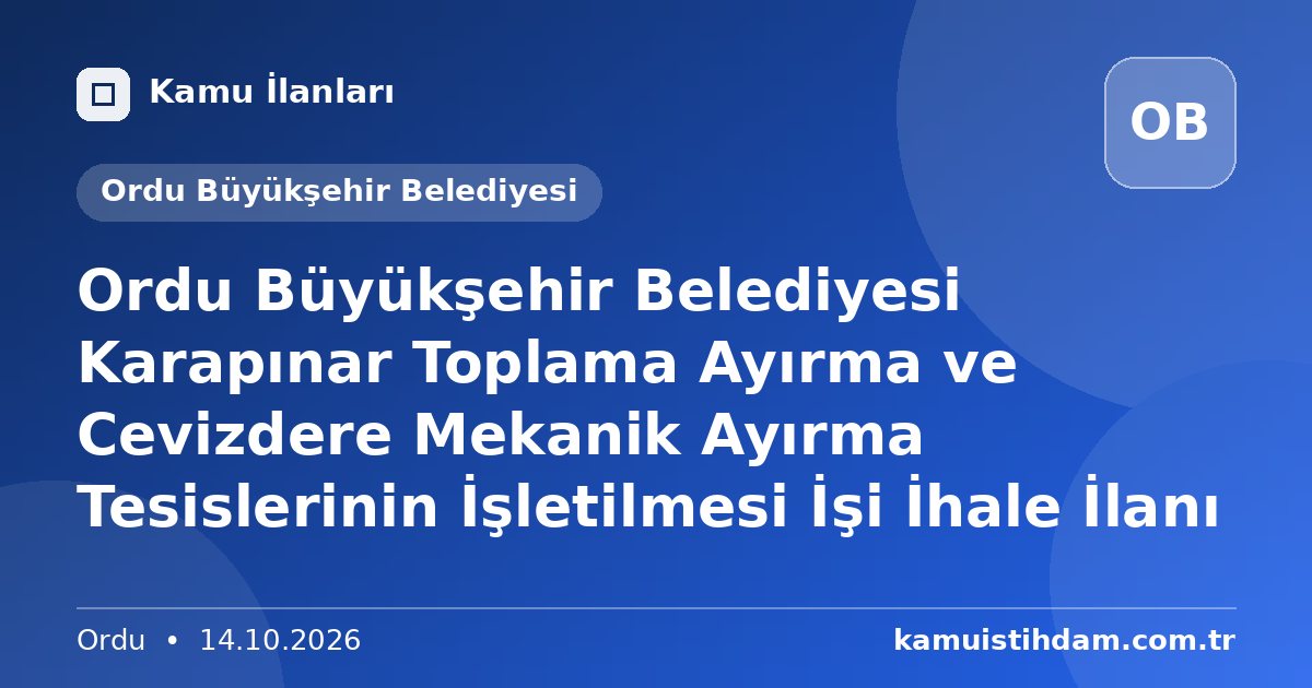 Ordu Büyükşehir Belediyesi Karapınar Toplama Ayırma ve Cevizdere Mekanik Ayırma Tesislerinin İşletilmesi İşi İhale İlanı - Ordu Büyükşehir Belediyesi