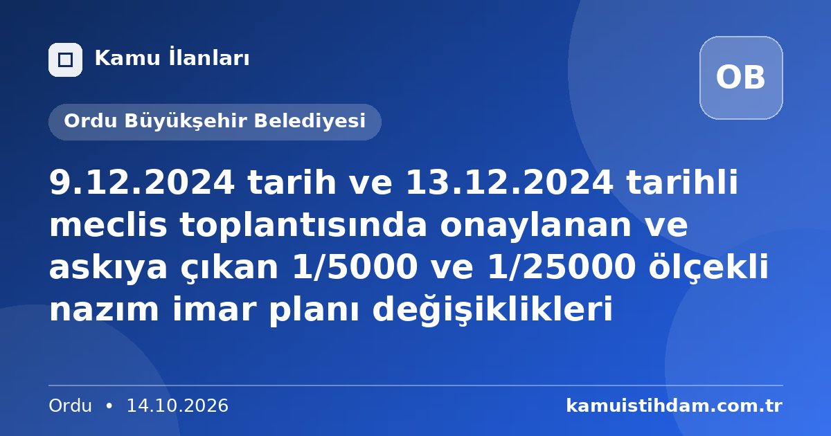 9.12.2024 tarih ve 13.12.2024 tarihli meclis toplantısında onaylanan ve askıya çıkan 1/5000 ve 1/25000 ölçekli nazım imar planı değişiklikleri - Ordu Büyükşehir Belediyesi