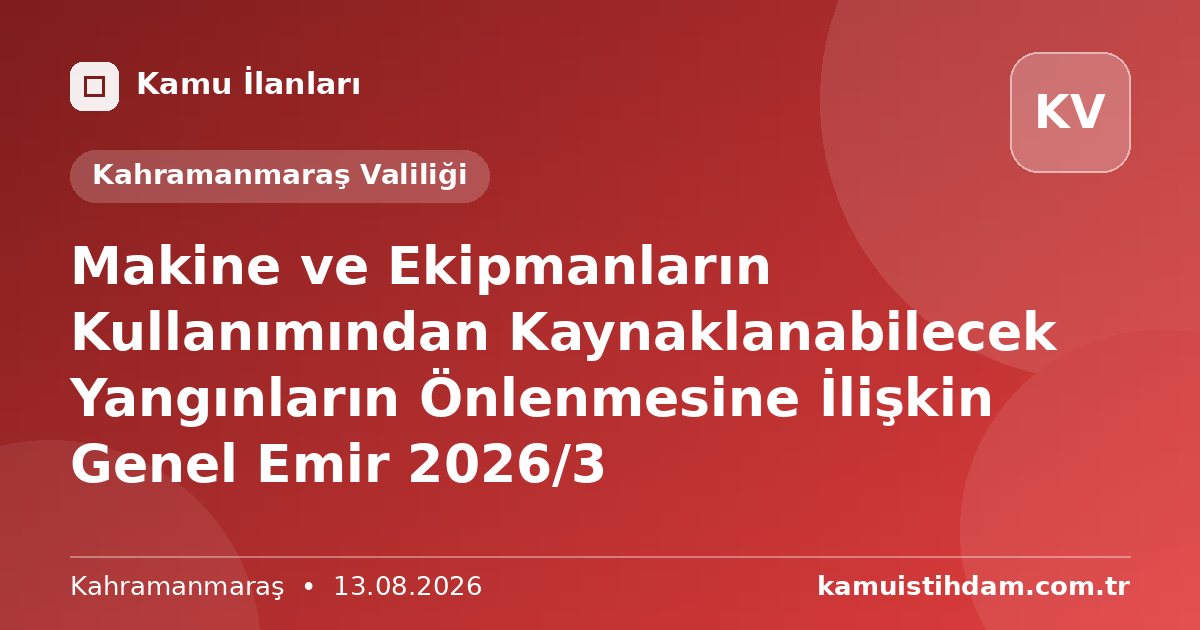 Makine ve Ekipmanların Kullanımından Kaynaklanabilecek Yangınların Önlenmesine İlişkin Genel Emir 2026/3 - Kahramanmaraş Valiliği