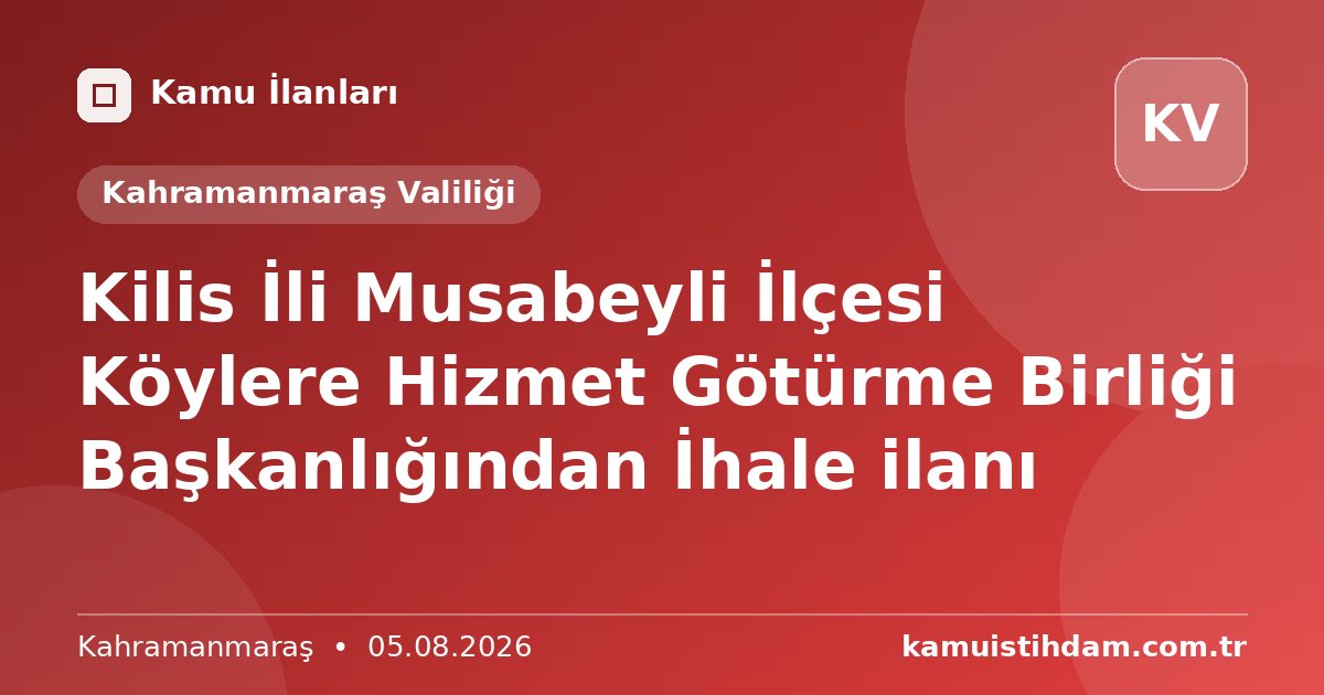 Kilis İli Musabeyli İlçesi Köylere Hizmet Götürme Birliği Başkanlığından İhale ilanı - Kahramanmaraş Valiliği