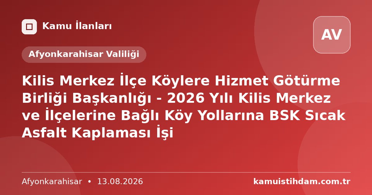 Kilis Merkez İlçe Köylere Hizmet Götürme Birliği Başkanlığı - 2026 Yılı Kilis Merkez ve İlçelerine Bağlı Köy Yollarına BSK Sıcak Asfalt Kaplaması İşi - Afyonkarahisar Valiliği