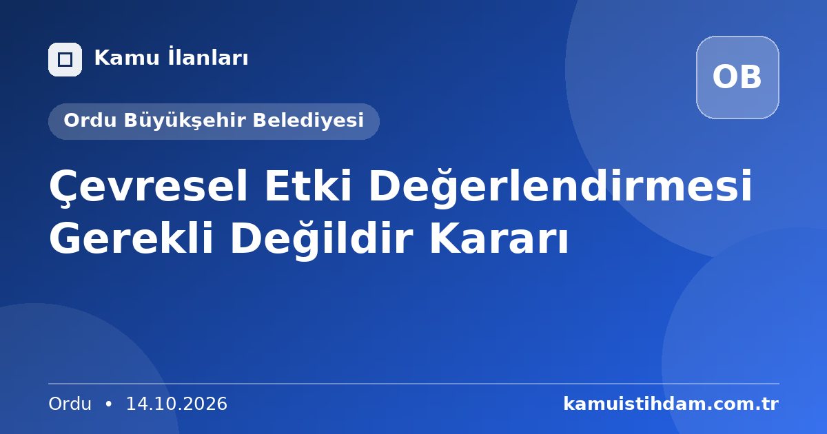 Çevresel Etki Değerlendirmesi Gerekli Değildir Kararı - Ordu Büyükşehir Belediyesi