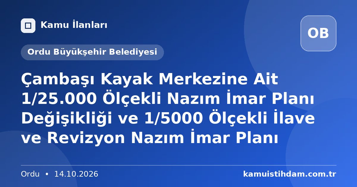 Çambaşı Kayak Merkezine Ait 1/25.000 Ölçekli Nazım İmar Planı Değişikliği ve 1/5000 Ölçekli İlave ve Revizyon Nazım İmar Planı - Ordu Büyükşehir Belediyesi