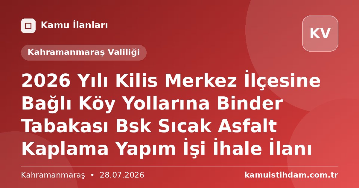 2026 Yılı Kilis Merkez İlçesine Bağlı Köy Yollarına Binder Tabakası Bsk Sıcak Asfalt Kaplama Yapım İşi İhale İlanı - Kahramanmaraş Valiliği