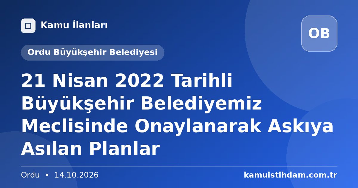21 Nisan 2022 Tarihli Büyükşehir Belediyemiz Meclisinde Onaylanarak Askıya Asılan Planlar - Ordu Büyükşehir Belediyesi
