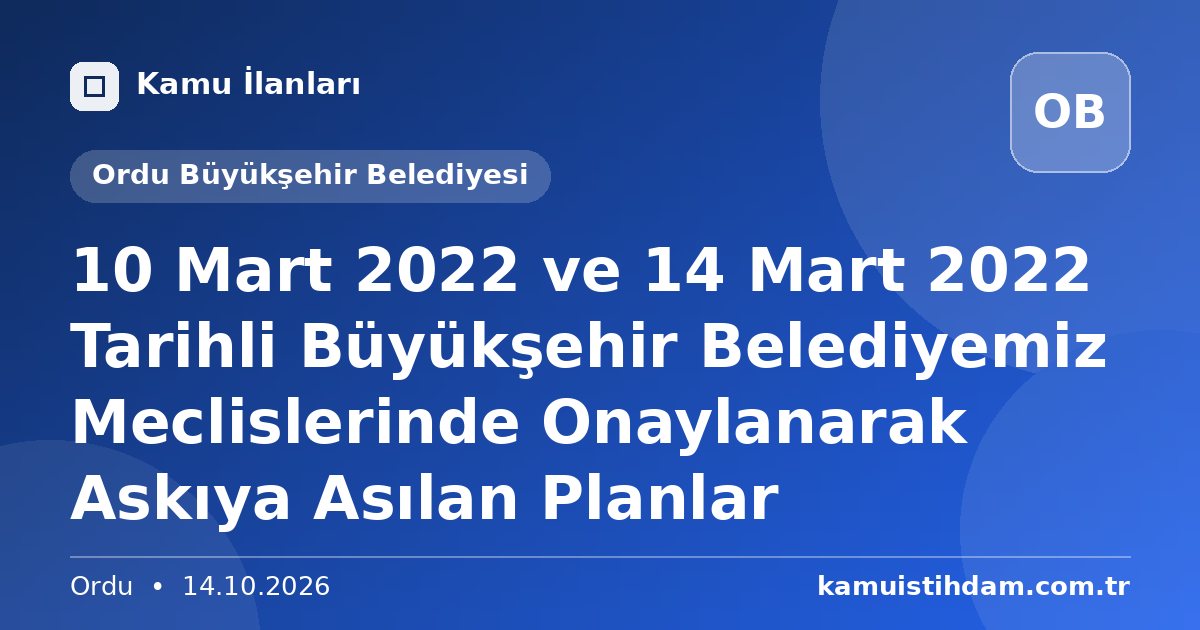 10 Mart 2022 ve 14 Mart 2022 Tarihli Büyükşehir Belediyemiz Meclislerinde Onaylanarak Askıya Asılan Planlar - Ordu Büyükşehir Belediyesi