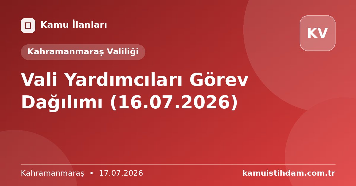 Vali Yardımcıları Görev Dağılımı (16.07.2026) - Kahramanmaraş Valiliği