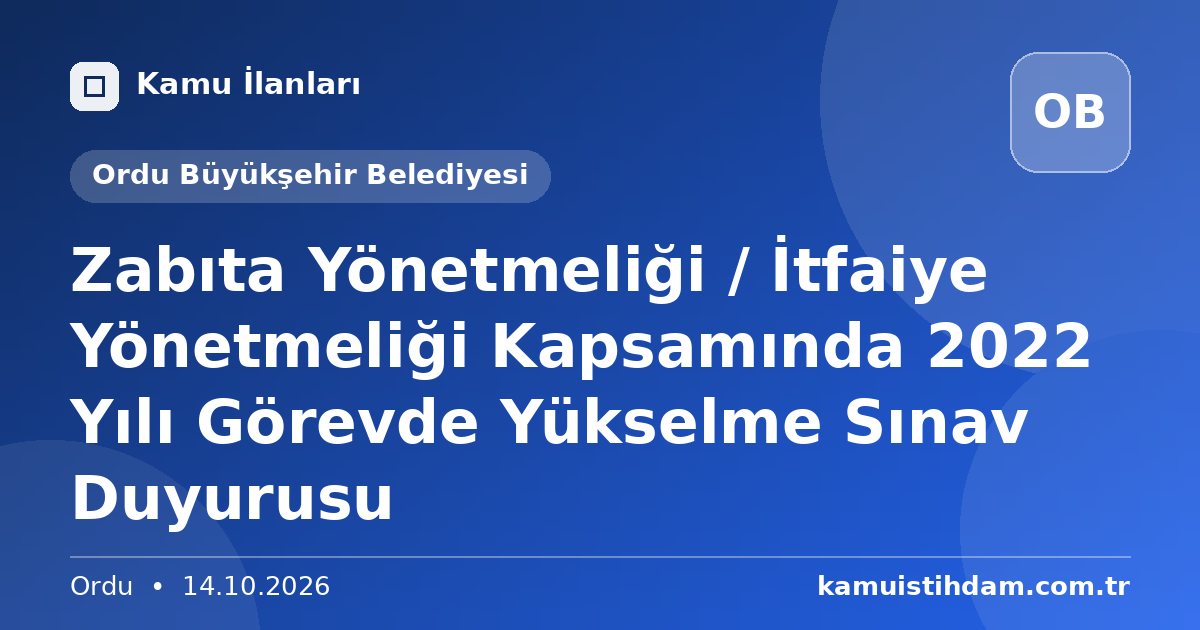 Zabıta Yönetmeliği / İtfaiye Yönetmeliği Kapsamında 2022 Yılı Görevde Yükselme Sınav Duyurusu - Ordu Büyükşehir Belediyesi