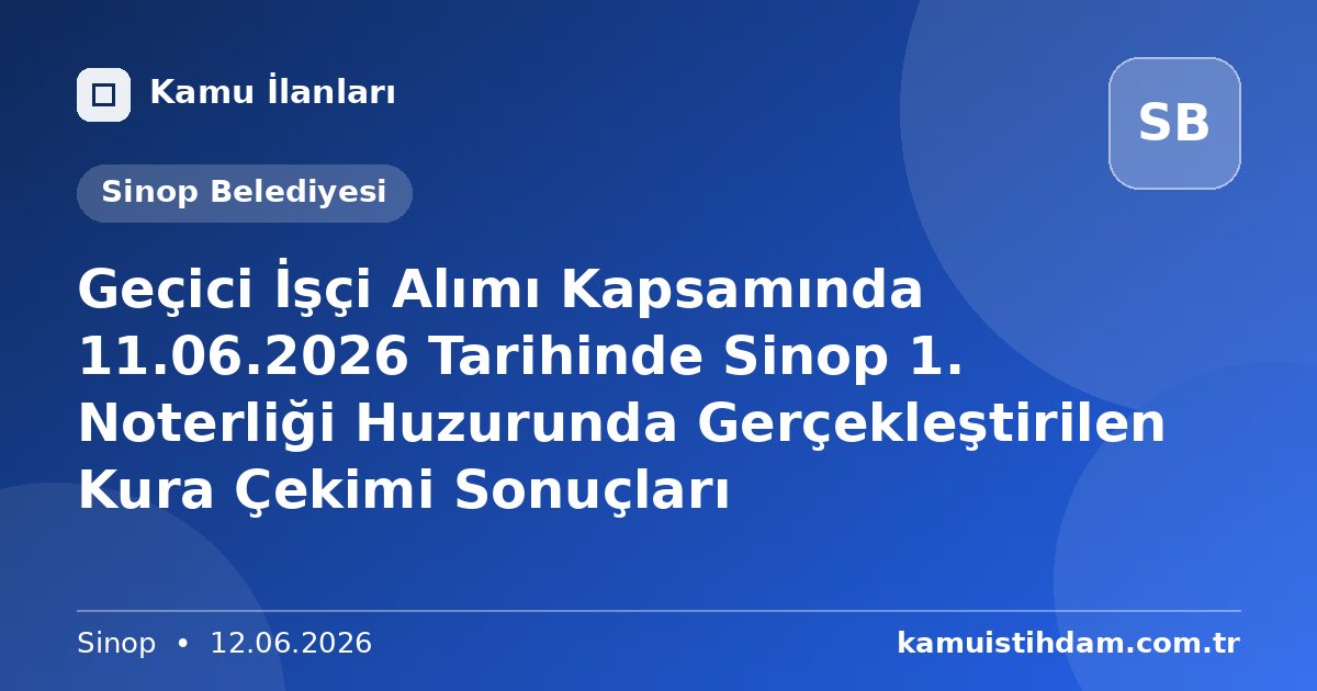 Geçici İşçi Alımı Kapsamında 11.06.2026 Tarihinde Sinop 1. Noterliği Huzurunda Gerçekleştirilen Kura Çekimi Sonuçları - Sinop Belediyesi