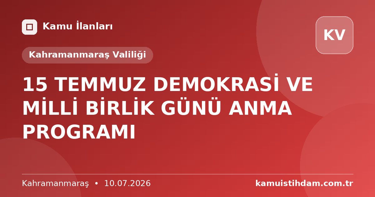 15 TEMMUZ DEMOKRASİ VE MİLLİ BİRLİK GÜNÜ ANMA PROGRAMI - Kahramanmaraş Valiliği