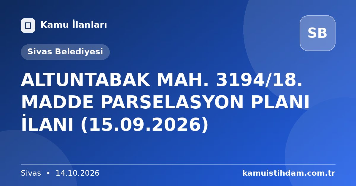 ALTUNTABAK MAH. 3194/18. MADDE PARSELASYON PLANI İLANI (15.09.2026) - Sivas Belediyesi