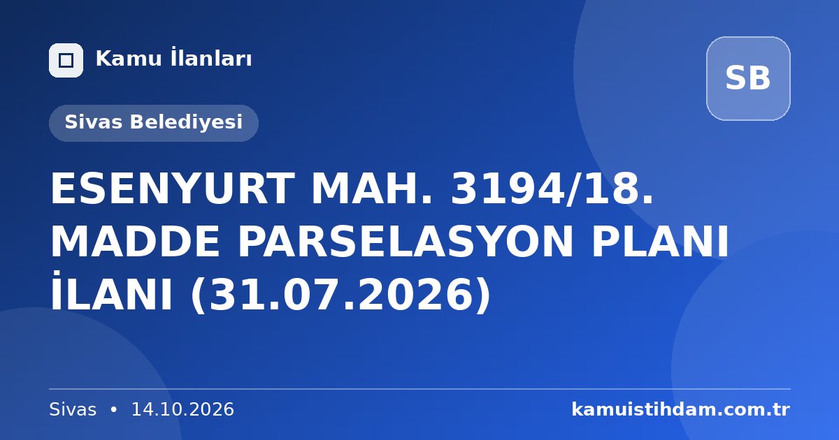 ESENYURT MAH. 3194/18. MADDE PARSELASYON PLANI İLANI (31.07.2026) - Sivas Belediyesi
