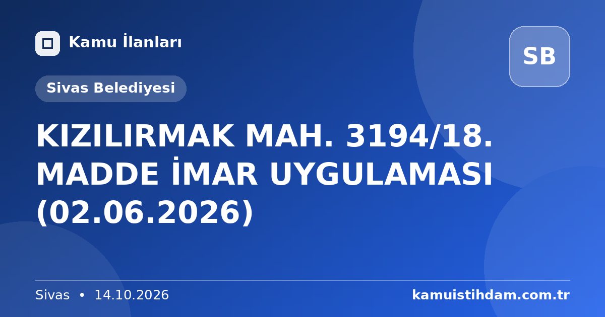 KIZILIRMAK MAH. 3194/18. MADDE İMAR UYGULAMASI (02.06.2026) - Sivas Belediyesi