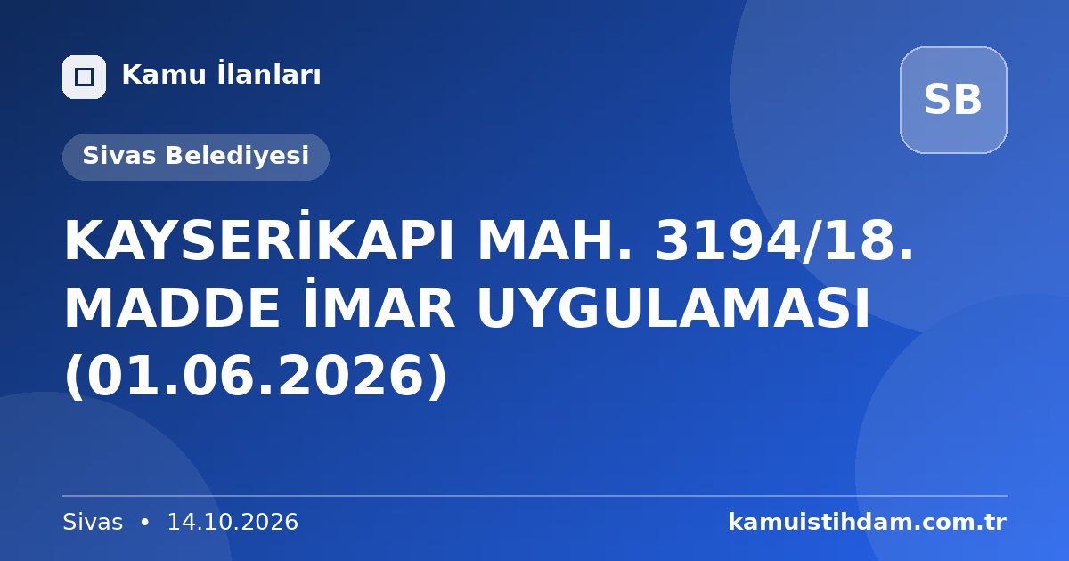 KAYSERİKAPI MAH. 3194/18. MADDE İMAR UYGULAMASI (01.06.2026) - Sivas Belediyesi