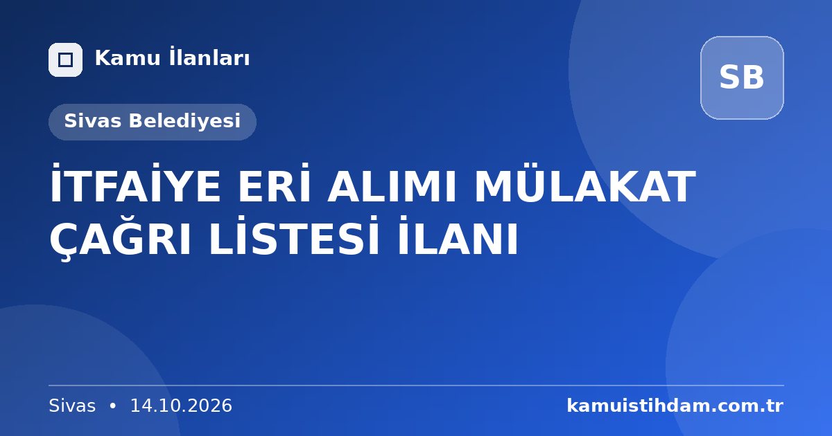 İTFAİYE ERİ ALIMI MÜLAKAT ÇAĞRI LİSTESİ İLANI - Sivas Belediyesi