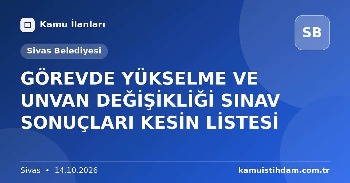 GÖREVDE YÜKSELME VE UNVAN DEĞİŞİKLİĞİ SINAV SONUÇLARI KESİN LİSTESİ - Sivas Belediyesi