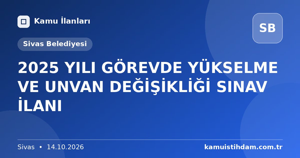 2025 YILI GÖREVDE YÜKSELME VE UNVAN DEĞİŞİKLİĞİ SINAV İLANI - Sivas Belediyesi