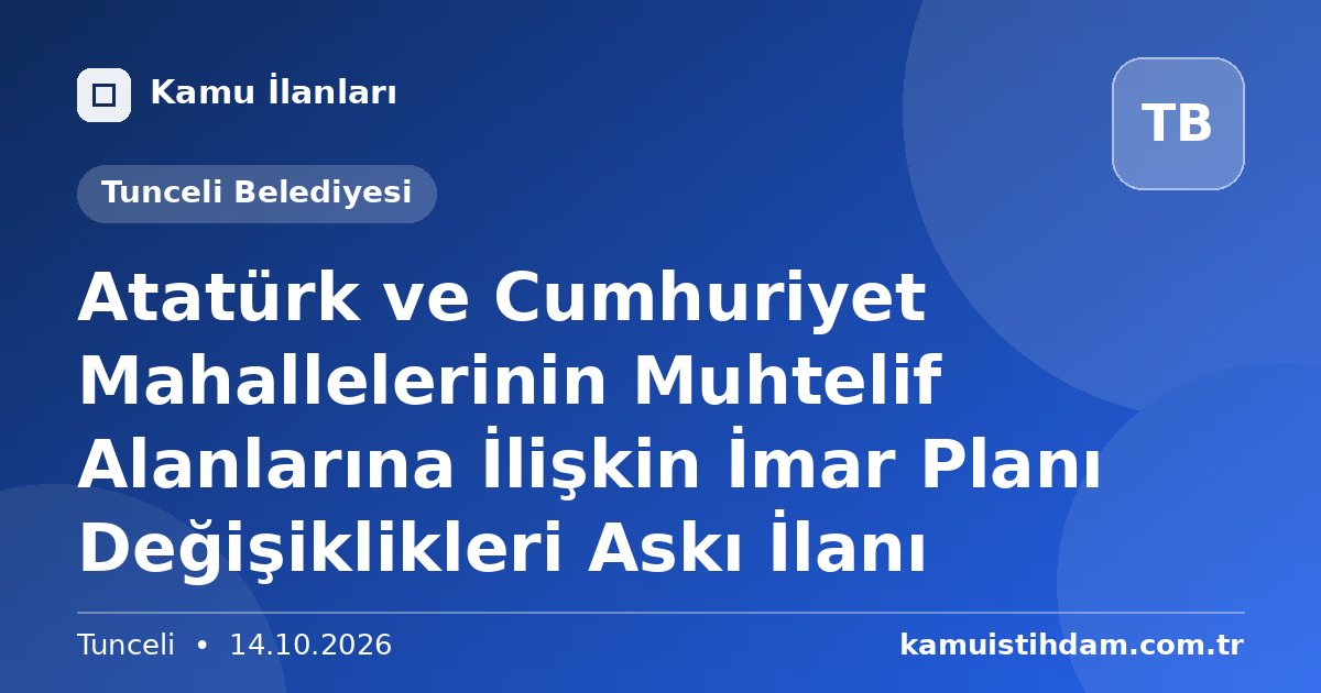 Atatürk ve Cumhuriyet Mahallelerinin Muhtelif Alanlarına İlişkin İmar Planı Değişiklikleri Askı İlanı - Tunceli Belediyesi
