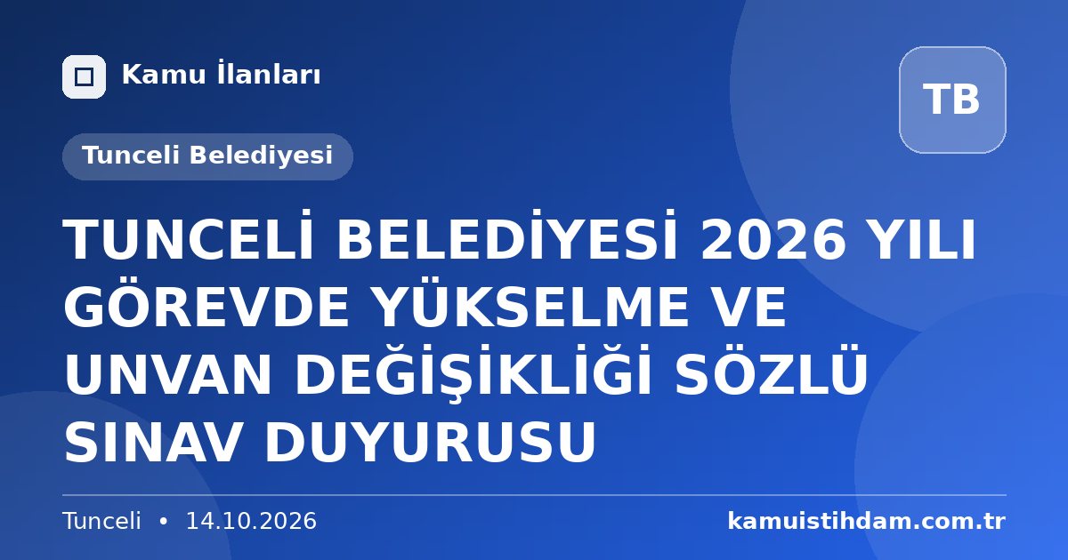 TUNCELİ BELEDİYESİ 2026 YILI GÖREVDE YÜKSELME VE UNVAN DEĞİŞİKLİĞİ SÖZLÜ SINAV DUYURUSU - Tunceli Belediyesi