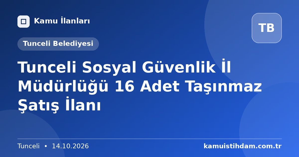 Tunceli Sosyal Güvenlik İl Müdürlüğü 16 Adet Taşınmaz Şatış İlanı - Tunceli Belediyesi