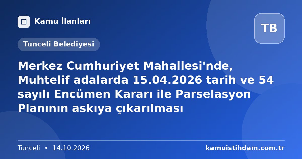 Merkez Cumhuriyet Mahallesi'nde, Muhtelif adalarda 15.04.2026 tarih ve 54 sayılı Encümen Kararı ile Parselasyon Planının askıya çıkarılması - Tunceli Belediyesi