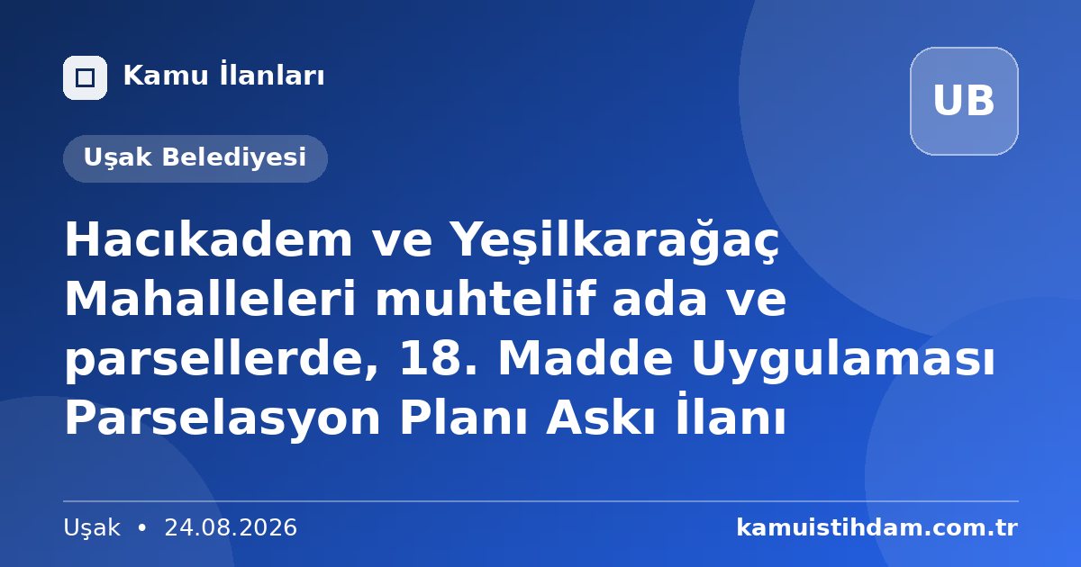 Hacıkadem ve Yeşilkarağaç Mahalleleri muhtelif ada ve parsellerde, 18. Madde Uygulaması Parselasyon Planı Askı İlanı - Uşak Belediyesi