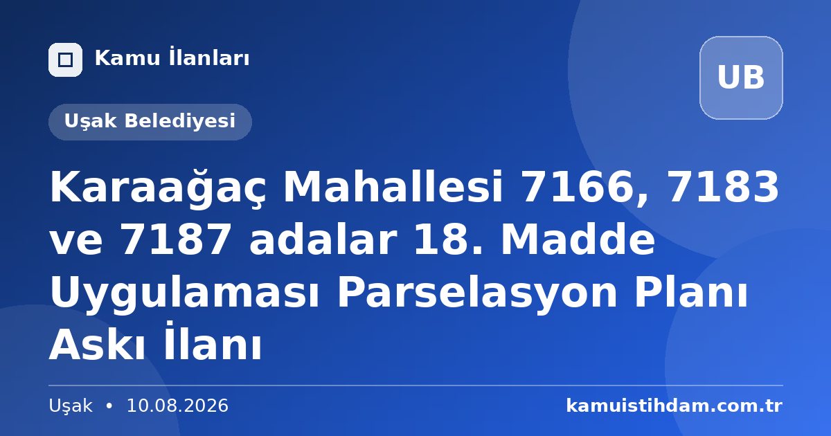 Karaağaç Mahallesi 7166, 7183 ve 7187 adalar 18. Madde Uygulaması Parselasyon Planı Askı İlanı - Uşak Belediyesi