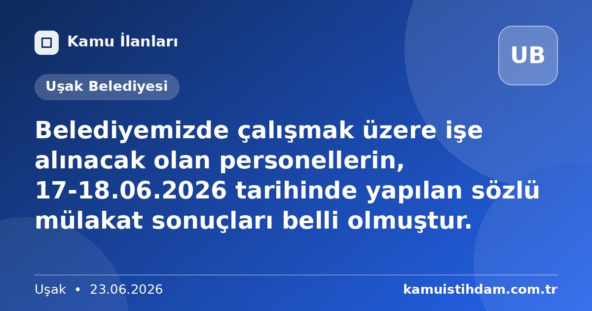 Belediyemizde çalışmak üzere işe alınacak olan personellerin, 17-18.06.2026 tarihinde yapılan sözlü mülakat sonuçları belli olmuştur. - Uşak Belediyesi