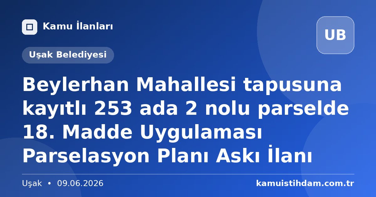 Beylerhan Mahallesi tapusuna kayıtlı 253 ada 2 nolu parselde 18. Madde Uygulaması Parselasyon Planı Askı İlanı - Uşak Belediyesi