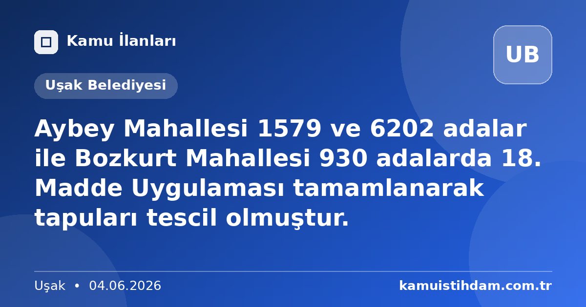 Aybey Mahallesi 1579 ve 6202 adalar ile Bozkurt Mahallesi 930 adalarda 18. Madde Uygulaması tamamlanarak tapuları tescil olmuştur. - Uşak Belediyesi