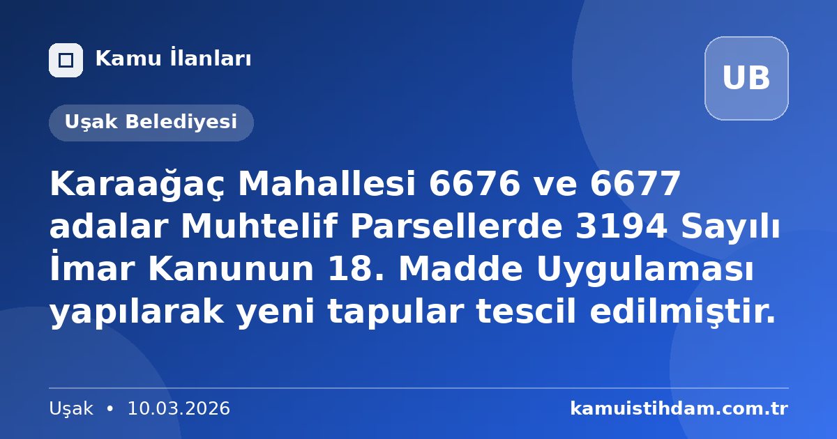Karaağaç Mahallesi 6676 ve 6677 adalar Muhtelif Parsellerde 3194 Sayılı İmar Kanunun 18. Madde Uygulaması yapılarak yeni tapular tescil edilmiştir. - Uşak Belediyesi