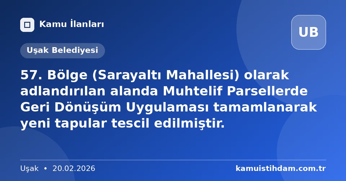 57. Bölge (Sarayaltı Mahallesi) olarak adlandırılan alanda Muhtelif Parsellerde Geri Dönüşüm Uygulaması tamamlanarak yeni tapular tescil edilmiştir. - Uşak Belediyesi
