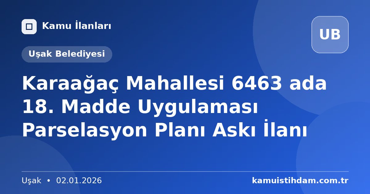 Karaağaç Mahallesi 6463 ada 18. Madde Uygulaması Parselasyon Planı Askı İlanı - Uşak Belediyesi