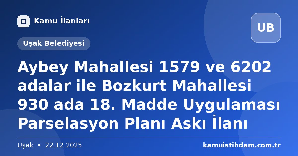 Aybey Mahallesi 1579 ve 6202 adalar ile Bozkurt Mahallesi 930 ada 18. Madde Uygulaması Parselasyon Planı Askı İlanı - Uşak Belediyesi