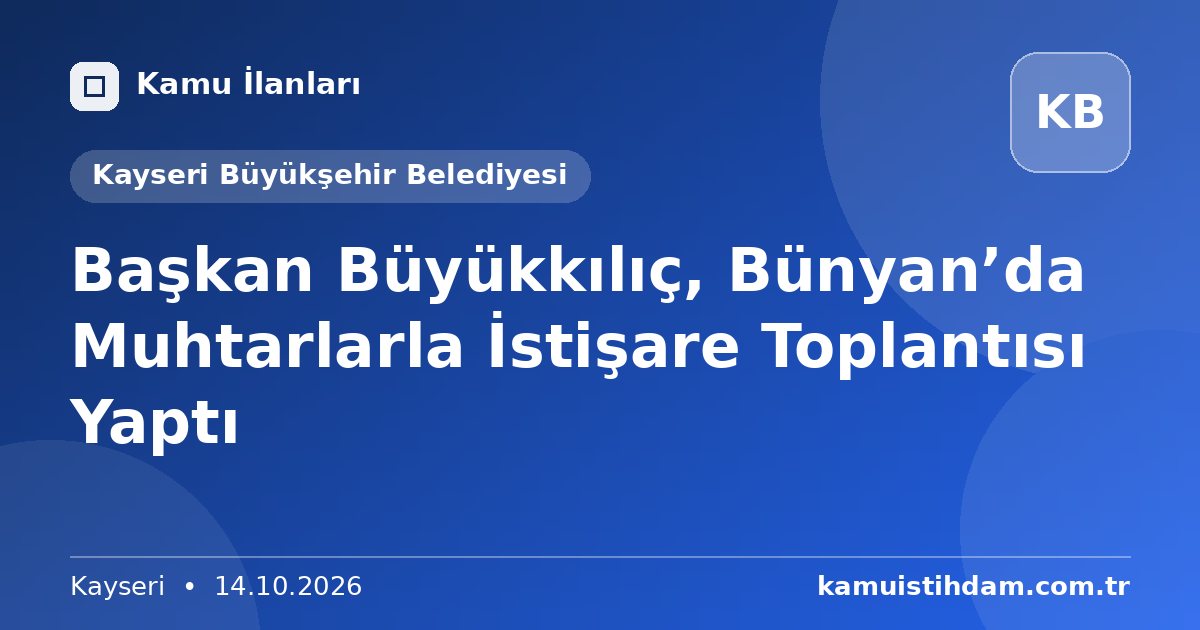 Başkan Büyükkılıç, Bünyan’da Muhtarlarla İstişare Toplantısı Yaptı - Kayseri Büyükşehir Belediyesi