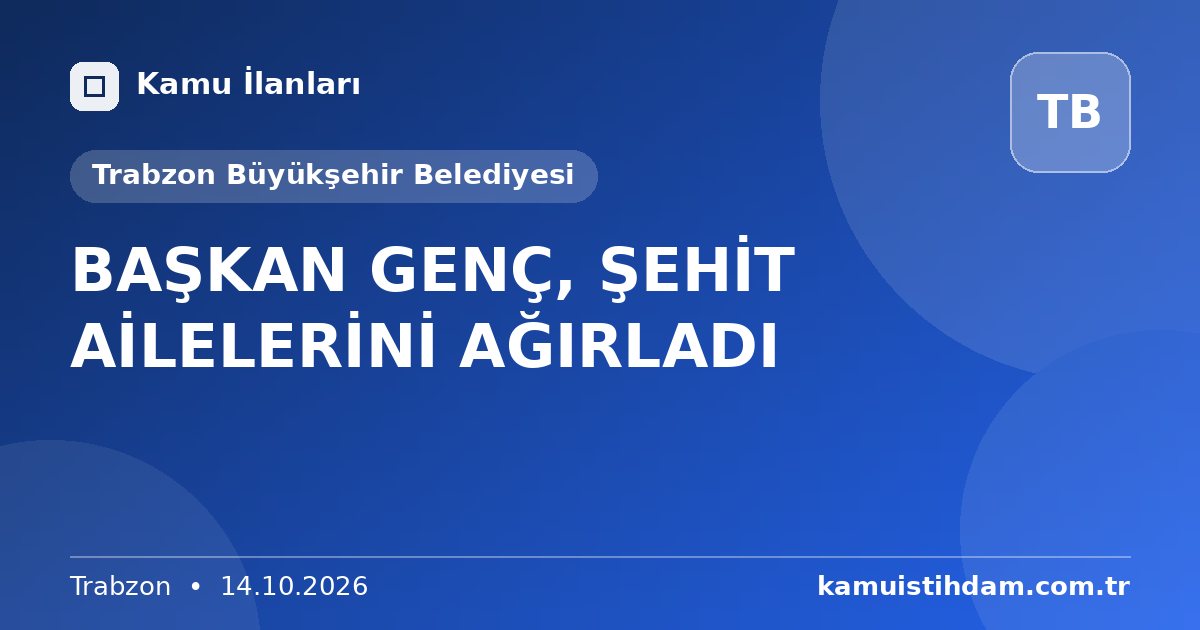 BAŞKAN GENÇ, ŞEHİT AİLELERİNİ AĞIRLADI - Trabzon Büyükşehir Belediyesi