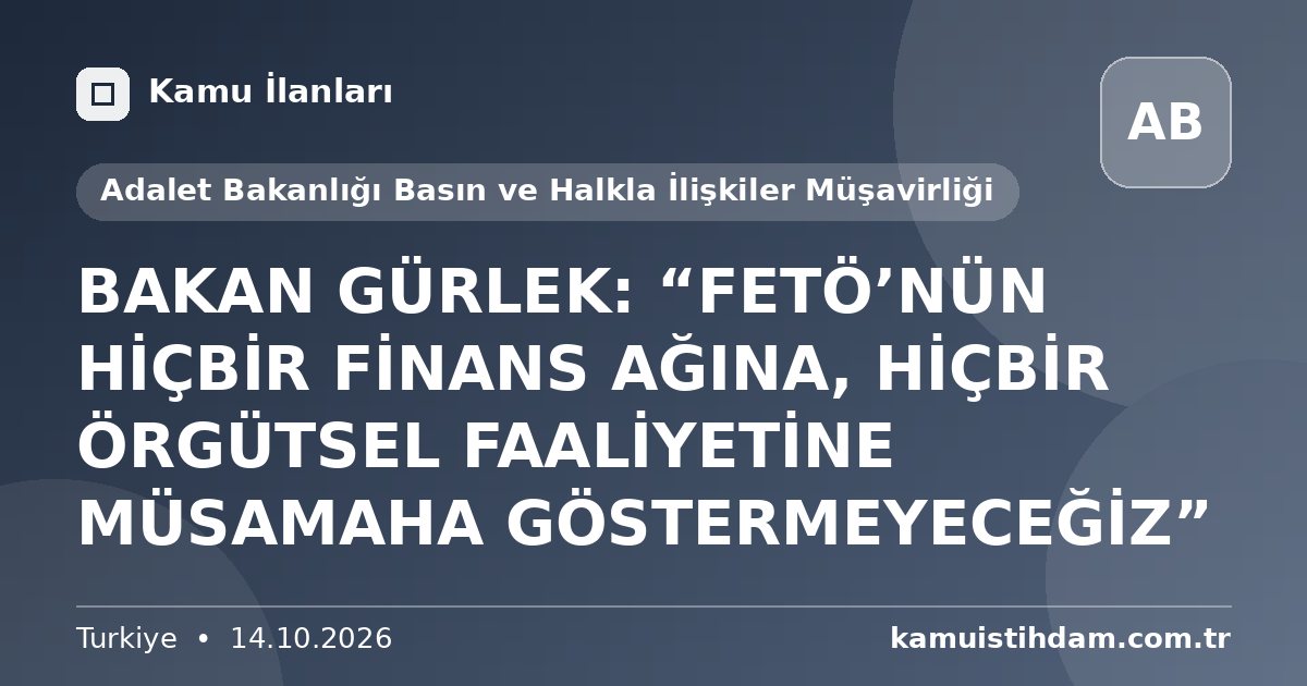 BAKAN GÜRLEK: “FETÖ’NÜN HİÇBİR FİNANS AĞINA, HİÇBİR ÖRGÜTSEL FAALİYETİNE MÜSAMAHA GÖSTERMEYECEĞİZ” - Adalet Bakanlığı Basın ve Halkla İlişkiler Müşavirliği